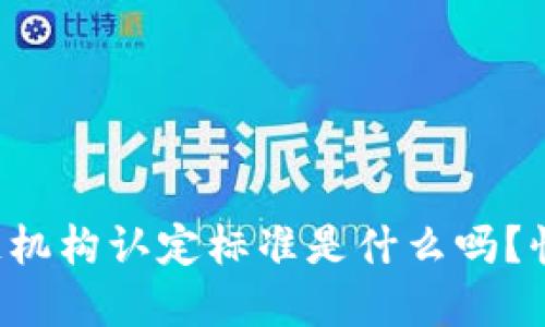 你知道区块链机构认定标准是什么吗？快来了解一下！