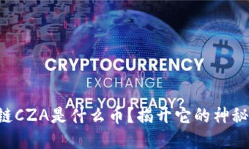 区块链CZA是什么币？揭开它的神秘面纱！