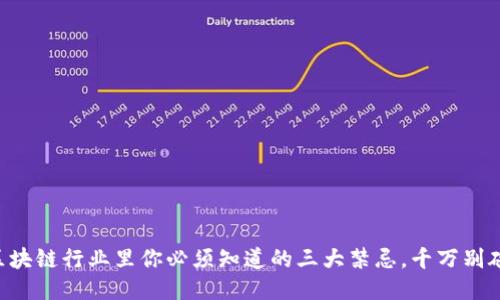 区块链行业里你必须知道的三大禁忌，千万别碰！