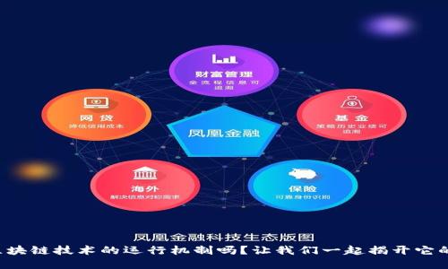 想要了解区块链技术的运行机制吗？让我们一起揭开它的神秘面纱！