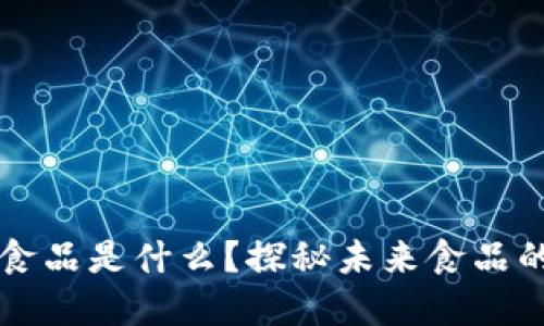 区块链智能食品是什么？探秘未来食品的安全与透明