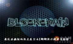 最近区块链的热点是什么？聊聊新兴技术与趋势