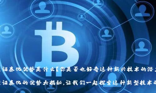 区块链证券化优势是什么？你是否也好奇这种新兴技术的潜力？

区块链证券化的优势大揭秘，让我们一起探索这种新型技术的魅力！