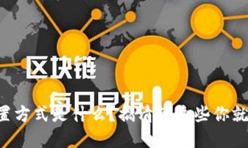 区块链的配置方式是什么？搞清楚这些你就能轻松上手！