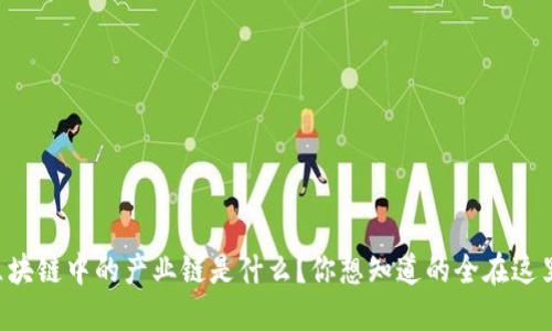 区块链中的产业链是什么？你想知道的全在这里！