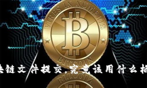区块链文件提交，究竟该用什么格式？