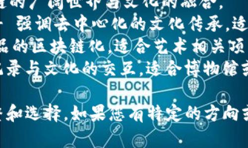 区块链文化项目的名称可以根据其目标、内容和受众进行多样化选择。以下是一些可能的名称建议：

1. **ChainArt** - 结合区块链和艺术，强调文化创作与数字货币的结合。
2. **CryptoCulture** - 直接将加密货币与文化联系起来，适合多元化的文化项目。
3. **BlockVerse** - 表达了区块链的广阔世界与文化的融合。
4. **Decentralized Heritage** - 强调去中心化的文化传承，适合包含历史文化的项目。
5. **ArtChain** - 专注于艺术作品的区块链化，适合艺术相关项目。
6. **Cultural Ledger** - 突出记录与文化的交互，适合博物馆或文化机构项目。

这些名称可以根据具体项目进行调整和选择。如果您有特定的方向或目标，欢迎分享，以便更好地帮助您！
