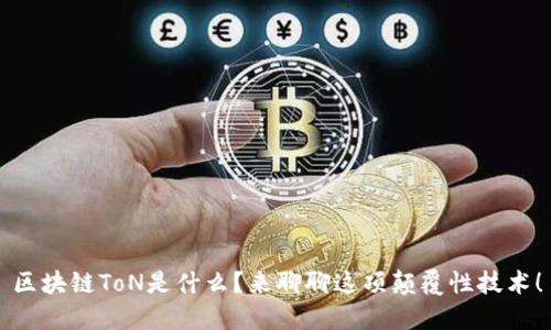 区块链ToN是什么？来聊聊这项颠覆性技术！