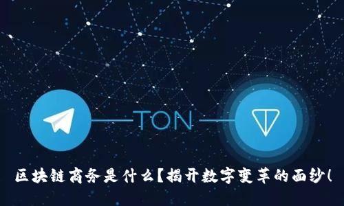 区块链商务是什么？揭开数字变革的面纱！