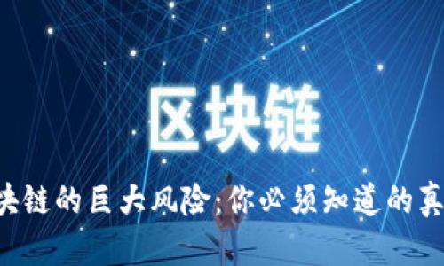 区块链的巨大风险：你必须知道的真相！