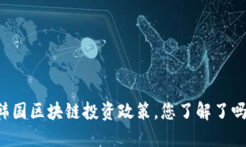 韩国区块链投资政策，您了解了吗？