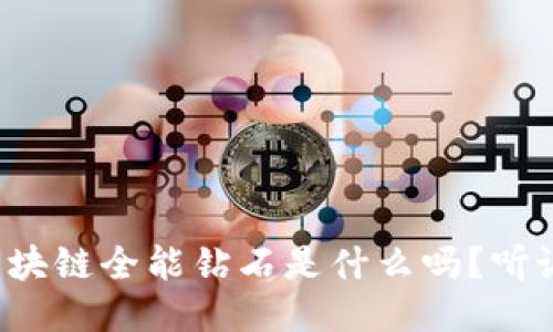 你知道区块链全能钻石是什么吗？听说它很火！