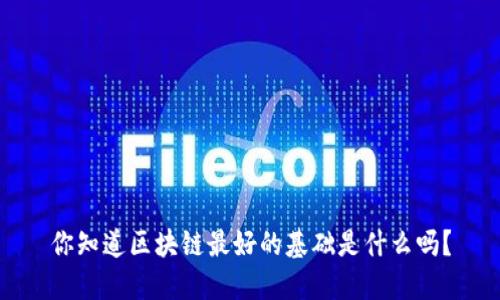 你知道区块链最好的基础是什么吗？