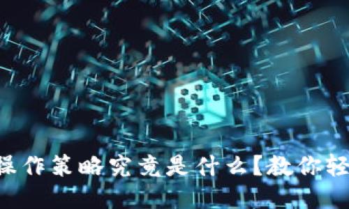 区块链操作策略究竟是什么？教你轻松入门！