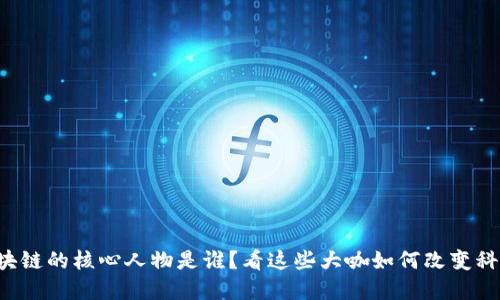蚂蚁区块链的核心人物是谁？看这些大咖如何改变科技金融！