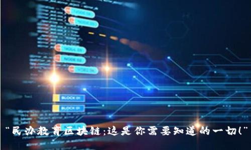 “民办教育区块链：这是你需要知道的一切！”