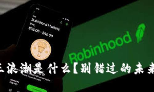区块链第三浪潮是什么？别错过的未来趋势揭秘！