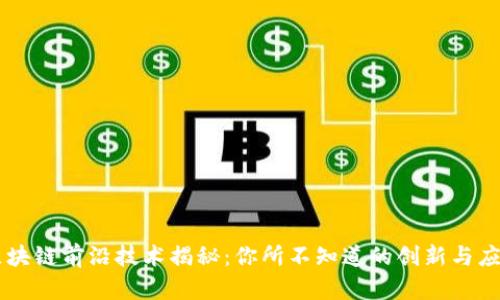 区块链前沿技术揭秘：你所不知道的创新与应用