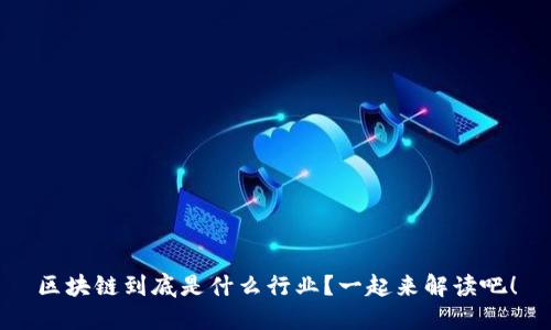 区块链到底是什么行业？一起来解读吧！