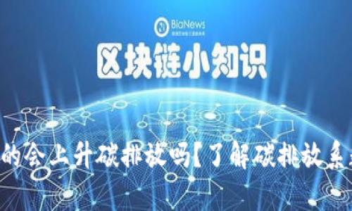 区块链技术真的会上升碳排放吗？了解碳排放系数背后的真相！