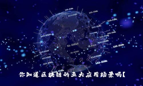 你知道区块链的五大应用场景吗？