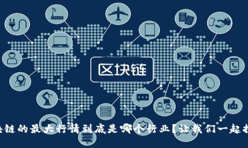 区块链的最大行情到底是哪个行业？让我们一起探讨！