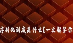 区块链序列化到底是什么？一文解答你的疑惑！