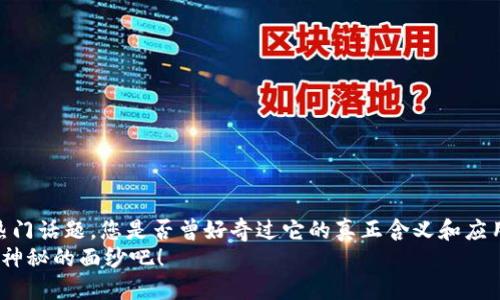 欲了解“区块链大数据是什么”这一热门话题，您是否曾好奇过它的真正含义和应用价值呢？让我们一起深入探讨吧！  
区块链大数据是什么？一起来揭开它神秘的面纱吧！