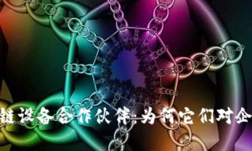 《》揭秘区块链设备合作伙伴：为何它们对企业至关重要？