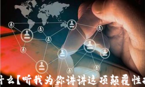 
区块链是什么？听我为你讲讲这项颠覆性技术的秘密