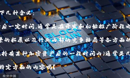 区块链中的“中期”这个词通常不是一个标准的术语，但在特定的上下文中，它可能指以下几种含义：

1. **区块链项目的中期发展阶段**：在区块链项目的生命周期中，中期通常指项目开始后一定时间，通常是在开发和初始推广阶段之后。这个阶段可能包括功能的完善、用户增长的加速以及市场拓展策略的实施。

2. **区块链技术的中期表现**：指的是在区块链技术发展过程中，技术成熟度、应用场景的拓展以及行业内部的竞争格局等各方面的综合表现。这一阶段可能反映了行业从早期尝试到开始成熟和被更广泛地接受的过程。

3. **投资回报的中期表现**：在区块链与加密货币投资的语境中，中期可能指投资者在持有某种加密资产后的一段时间内（通常是几个月到几年）对该资产的表现和回报。

若要具体理解“中期”在区块链中指的是什么，需要结合具体情境。请问您希望了解哪种特定方面的内容吗？