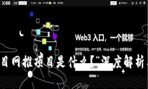 “区块链项目网推项目是什么？”深度解析与实用指南