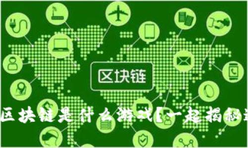 : 你知道最重要的区块链是什么游戏？一起揭秘这些游戏的魅力吧！