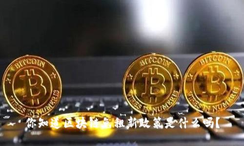 你知道区块链免租新政策是什么吗？
