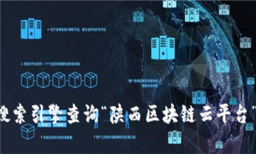 关于“陕西区块链云平台”的官方网址，目前我无法提供即时的互联网链接。为了找到最准确和最新的信息，建议您通过搜索引擎查询“陕西区块链云平台”或访问陕西省政府相关部门的官方网站，以获取最新的资源和链接。如果您有其他问题或者需要具体的信息，请告诉我！