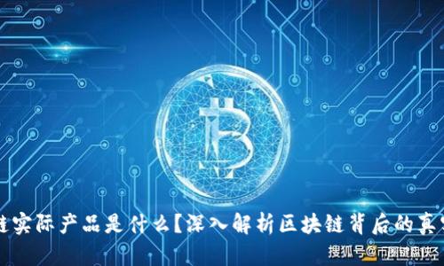 区块链实际产品是什么？深入解析区块链背后的真实工作