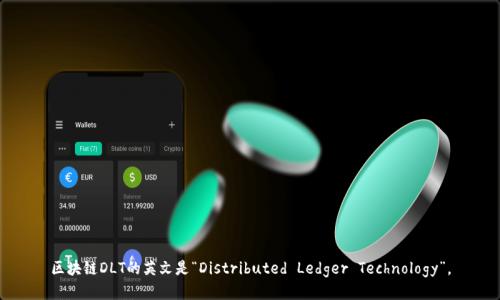 区块链DLT的英文是“Distributed Ledger Technology”。
