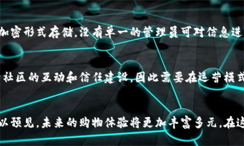 zhou社区购物区块链平台是什么？让我们来聊聊！/zhou  
区块链, 社区购物, 电商平台, 购物体验/guanjianci

什么是社区购物区块链平台？
在数字化快速发展的今天，购物的方式也在不断演变。我们可曾幻想过在社区购物中使用区块链技术来提升购物体验吗？没错，这正是社区购物区块链平台的核心所在。简单来说，社区购物区块链平台是一种利用区块链技术来促进社区内电子商务的新型平台。通过这种平台，用户不仅可以享受到更加快捷和安全的购物体验，还能参与社区的互动与发展。

区块链技术的基础
在深入了解社区购物区块链平台前，我们先来剖析一下区块链技术的基本概念。区块链是一个去中心化的、分布式的数据库系统，所有的数据通过加密的方式进行存储，任何用户都可以在这个网络上进行交易，但是这些交易在被验证之前是无法被篡改的。这种特性使得区块链非常适合用于电子商务领域。

社区购物的优势
那么，为什么需要将区块链技术与社区购物结合起来呢？首先，社区购物能够缩短消费者与商家的距离，真正的做到“买当地货”。而将区块链技术引入，则可以保证每一个交易的透明度与安全性。

另外，通过区块链，用户可以更方便地查看购买记录和评价，确保他们所购买的商品来自真实可靠的商家，这一点在传统电商平台上是相对缺乏的。此外，用户还能通过参与社区活动，从合伙人中获得相应的奖励，从而促进更高的用户粘性和社区互动性。

社区购物区块链平台的工作原理
社区购物区块链平台的工作原理相对简单。当地商家在平台注册，用户通过平台选择所需商品下单。平台记录下每一个交易，并通过区块链技术确保交易的透明度与不可篡改性。

用户支付后，区块链会生成一个唯一的交易ID，商家在收到订单后即可发货。交易完成后，用户可以在平台上对商家的服务进行评价，而这一切数据都被记录在区块链上，确保其公正性和真实性。

区块链赋能购物体验
在社区购物区块链平台上，用户的购物体验不再是一成不变的。我们可以看到，区块链技术赋予了购物体验多个维度的可能性。比如，用户可以通过平台参与商品的投票与评价过程，从而影响社区内产品的供应。同时，商家也能通过这些反馈不断产品，提升服务质量。

更有甚者，当用户在平台上完成购物后，平台通过区块链智能合约自动触发奖励，用户即可获得平台币，这可以用来进行后续的购物。这种机制不仅提升了用户的参与感，还能够有效促进整体购物氛围。

相关问题探讨
1. 社区购物区块链平台如何确保用户信息的安全性？
在谈论社区购物区块链平台的同时，安全性无疑是最受关注的话题之一。在传统电商平台上，用户的敏感信息往往易受黑客攻击，造成隐私泄露。而在区块链的保护下，所有用户信息都以加密形式存储，没有单一的管理员可对信息进行任意访问，极大降低了信息泄露的风险。此外，用户在平台的交易数据也是匿名的，这让用户在购物时更加放心。

2. 社区购物区块链平台是否适合所有商家？
虽然社区购物区块链平台具有诸多优势，但并非所有商家都适合加入。首先，商家需具备一定的技术基础，了解区块链如何运作，才能更好地利用这一平台。其次，中小型商家可能更依赖于社区的互动和信任建设，因此需要在运营模式上做出调整，拥抱新的技术和理念。所以在选择是否加入这样的社区购物平台时，商家需要综合考虑自身的实力和市场定位。

总结
社区购物区块链平台的崛起，标志着电子商务的新篇章。它不仅重新定义了消费者与商家之间的关系，更通过保证透明性与安全性，促进了社区的良性发展。随着技术的不断进步，我们可以预见，未来的购物体验将更加丰富多元。在这个过程中，用户将享受到前所未有的便利，而商家也可以获得更多的客户支持和互动。相信在不久的将来，社区购物区块链平台会在更多地方得到推广，成为新时代商业的重要组成部分。
