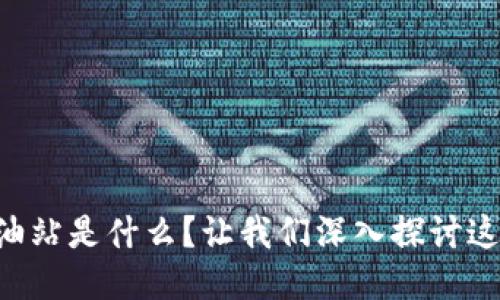 区块链的加油站是什么？让我们深入探讨这个热门话题！