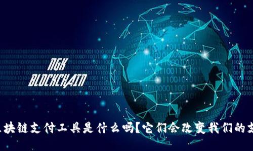 你知道区块链支付工具是什么吗？它们会改变我们的支付方式！