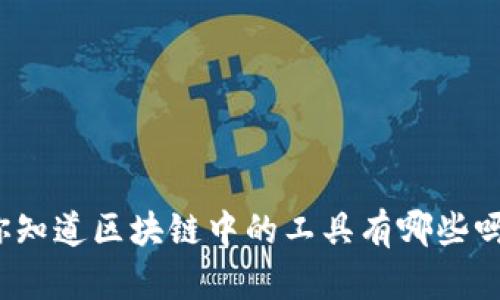 你知道区块链中的工具有哪些吗？