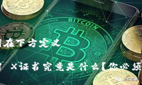 保持及关键词在下方定义

“区块链应用1 X证书究竟是什么？你必须了解的真相！”