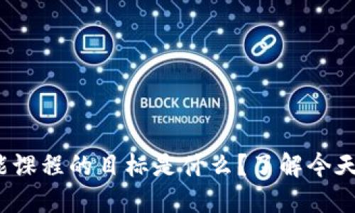 : 区块链技能课程的目标是什么？了解今天的热门技术！