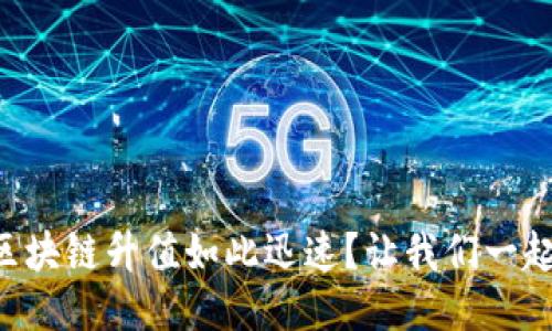 “为什么区块链升值如此迅速？让我们一起来探讨！”