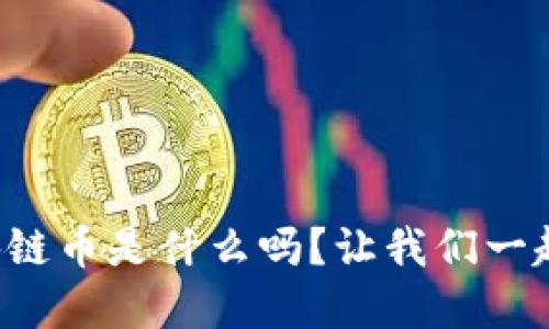 你知道俞区块链币是什么吗？让我们一起来了解一下！