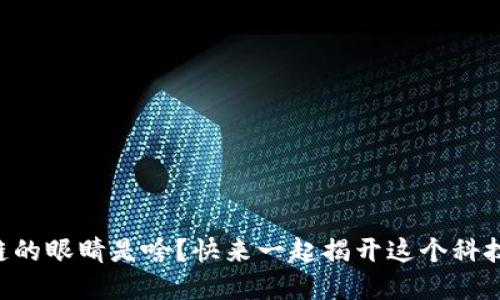 区块链的眼睛是啥？快来一起揭开这个科技密码！