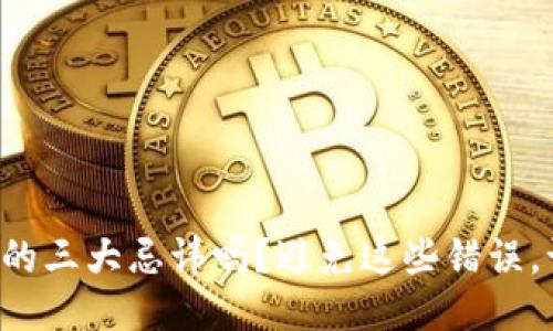 你知道区块链的三大忌讳吗？避免这些错误，让你走得更远！