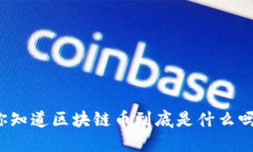你知道区块链币到底是什么吗？