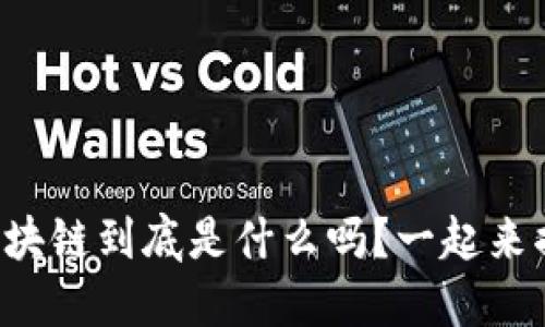 你知道鲸链科技的区块链到底是什么吗？一起来揭开它的神秘面纱吧！