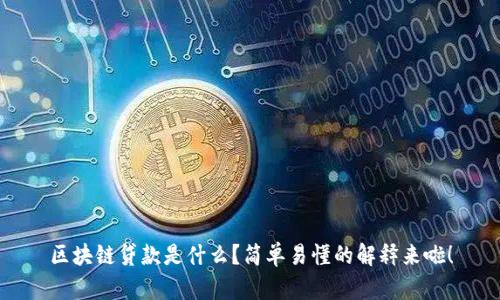 区块链贷款是什么？简单易懂的解释来啦！